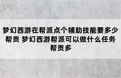 梦幻西游在帮派点个辅助技能要多少帮贡 梦幻西游帮派可以做什么任务帮贡多